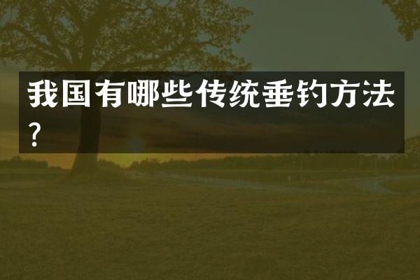 我国有哪些传统垂钓方法？