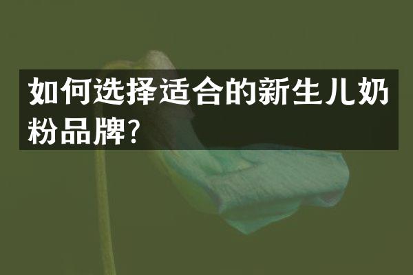 如何选择适合的新生儿奶粉品牌？