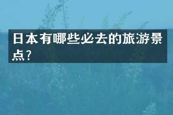 日本有哪些必去的旅游景点？