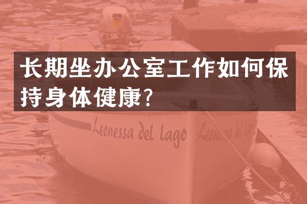 长期坐办公室工作如何保持身体健康？
