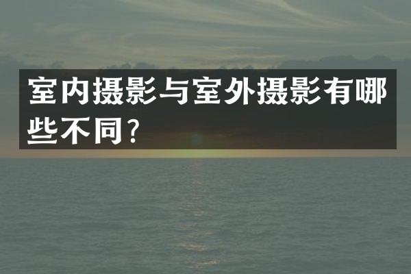 室内摄影与室外摄影有哪些不同？