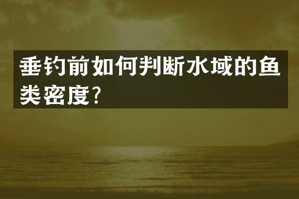 垂钓前如何判断水域的鱼类密度？