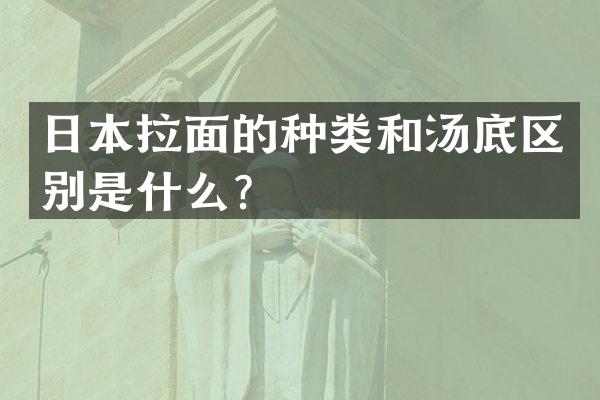 日本拉面的种类和汤底区别是什么？