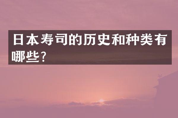 日本寿司的历史和种类有哪些？
