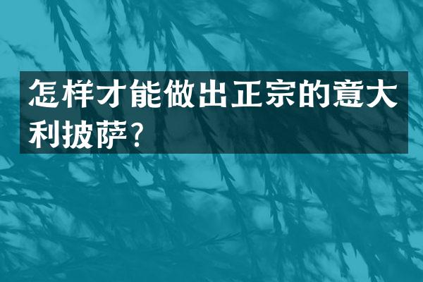 怎样才能做出正宗的意大利披萨？