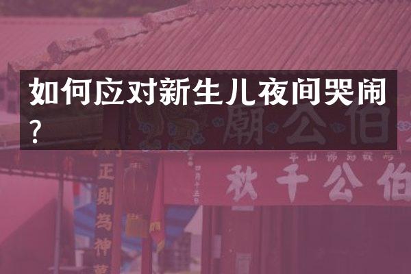 如何应对新生儿夜间哭闹？
