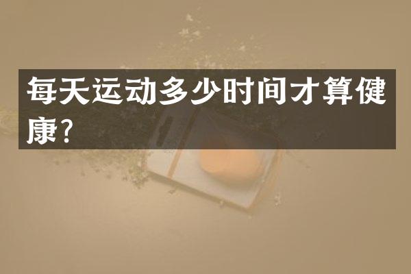 每天运动多少时间才算健康？