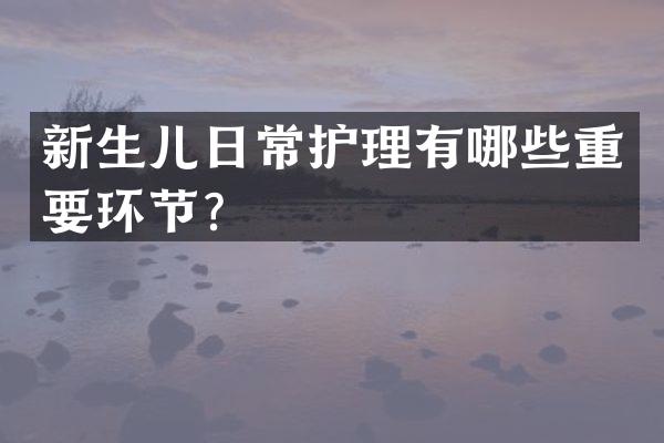 新生儿日常护理有哪些重要环节？
