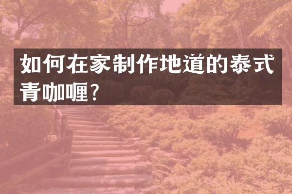 如何在家制作地道的泰式青咖喱？