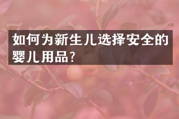 如何为新生儿选择安全的婴儿用品？