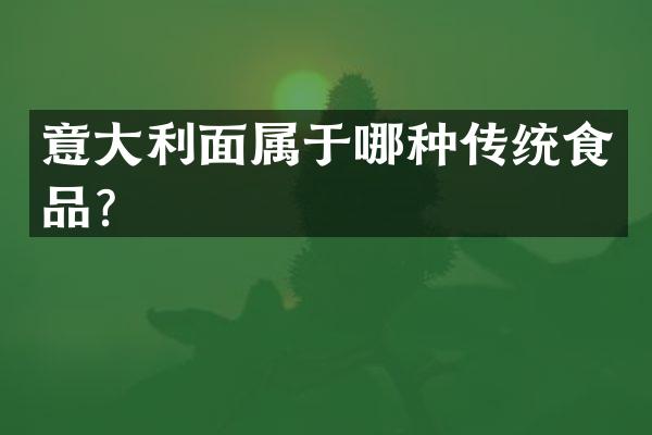 意大利面属于哪种传统食品？