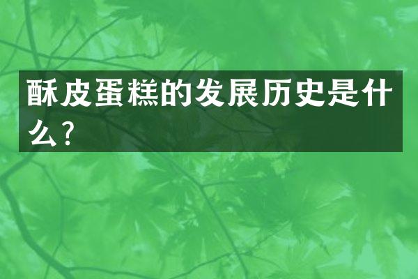 酥皮蛋糕的发展历史是什么？