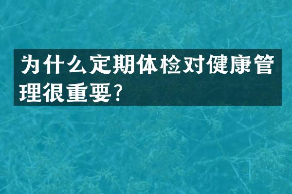 为什么定期体检对健康管理很重要？