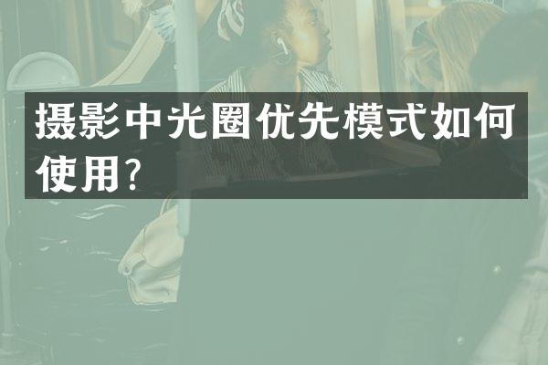 摄影中光圈优先模式如何使用？