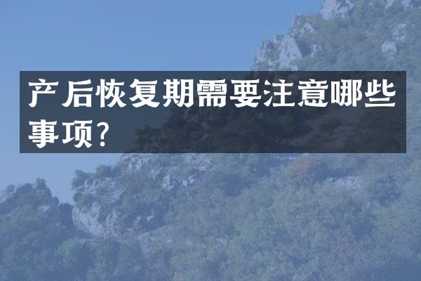 产后恢复期需要注意哪些事项？