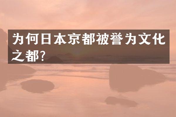 为何日本京都被誉为文化之都？