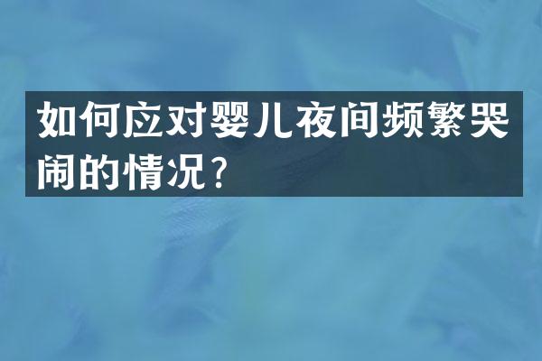 如何应对婴儿夜间频繁哭闹的情况？