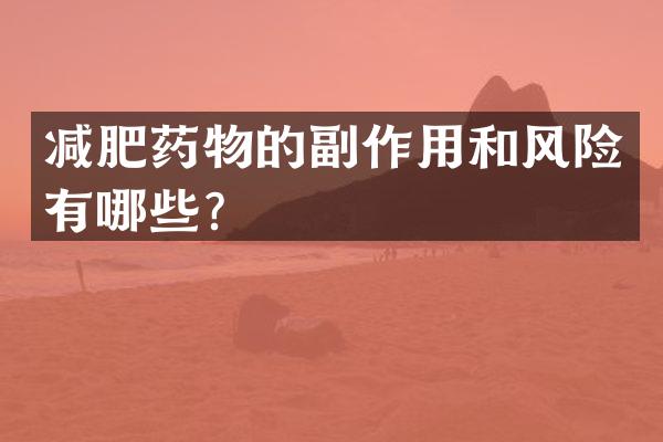 减肥药物的副作用和风险有哪些？