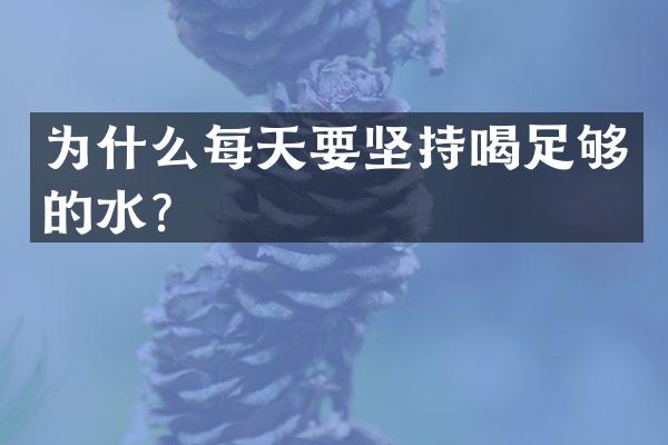 为什么每天要坚持喝足够的水？