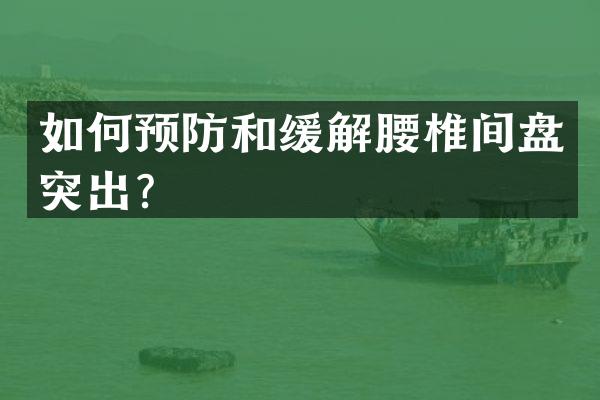 如何预防和缓解腰椎间盘突出？