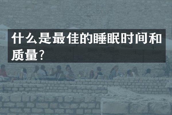 什么是最佳的睡眠时间和质量？