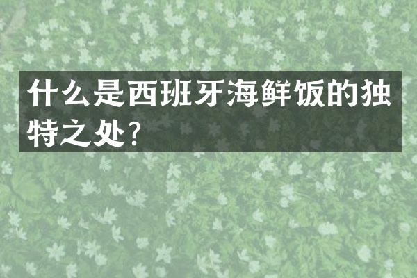 什么是西班牙海鲜饭的独特之处？