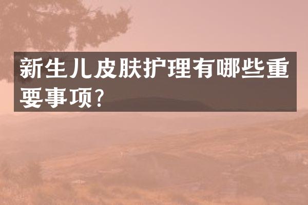 新生儿皮肤护理有哪些重要事项？