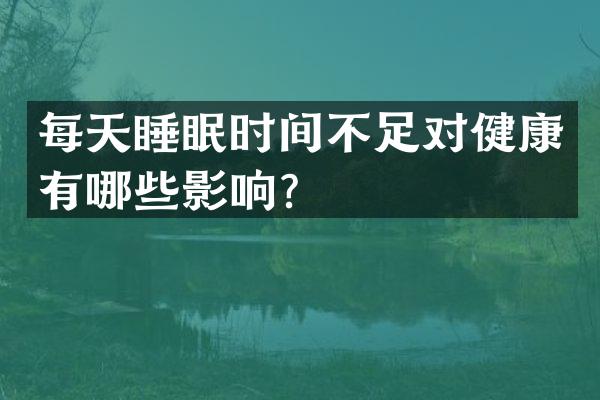 每天睡眠时间不足对健康有哪些影响？