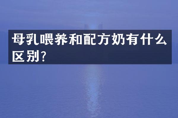 母乳喂养和配方奶有什么区别？