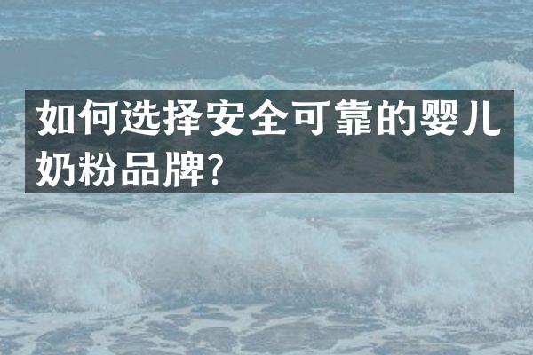 如何选择安全可靠的婴儿奶粉品牌？