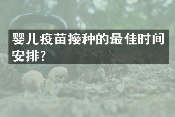 婴儿疫苗接种的最佳时间安排？