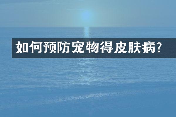 如何预防宠物得皮肤病？