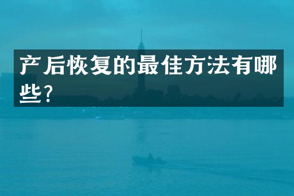 产后恢复的最佳方法有哪些？