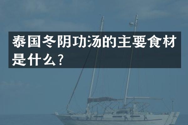 泰国冬阴功汤的主要食材是什么？