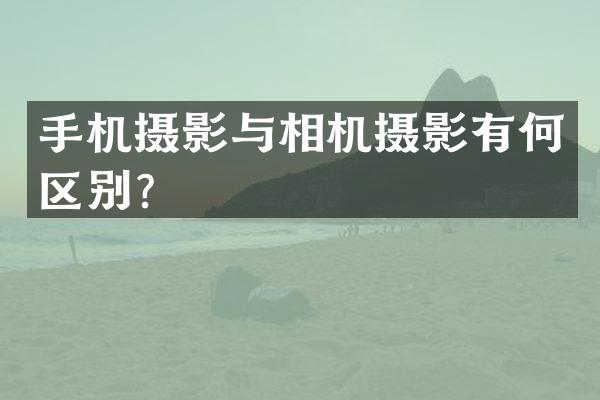 手机摄影与相机摄影有何区别？