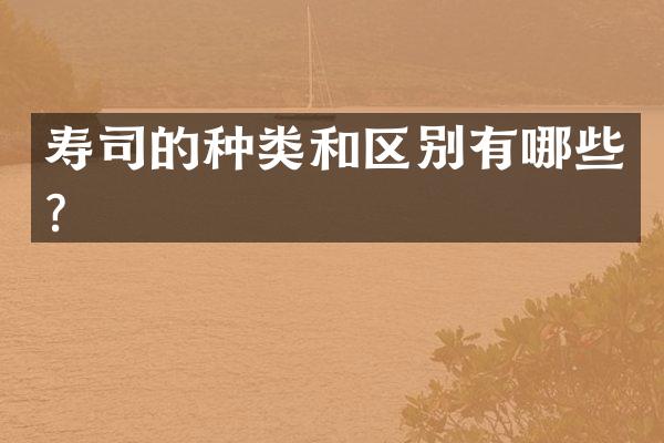 寿司的种类和区别有哪些？