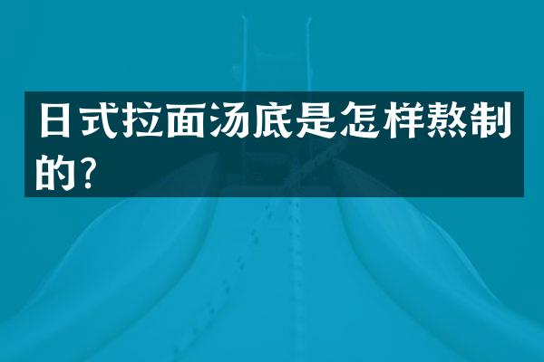 日式拉面汤底是怎样熬制的？