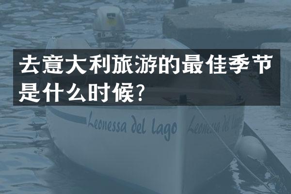 去意大利旅游的最佳季节是什么时候？