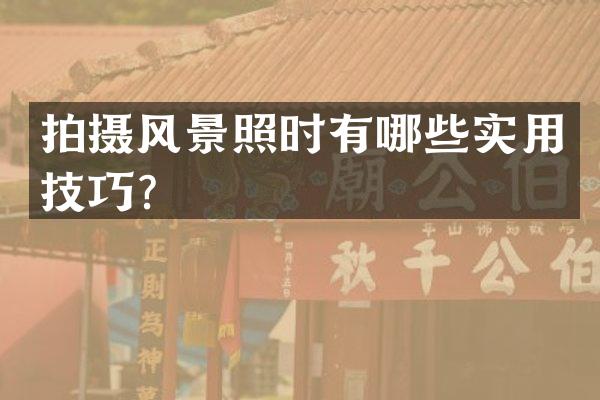 拍摄风景照时有哪些实用技巧？