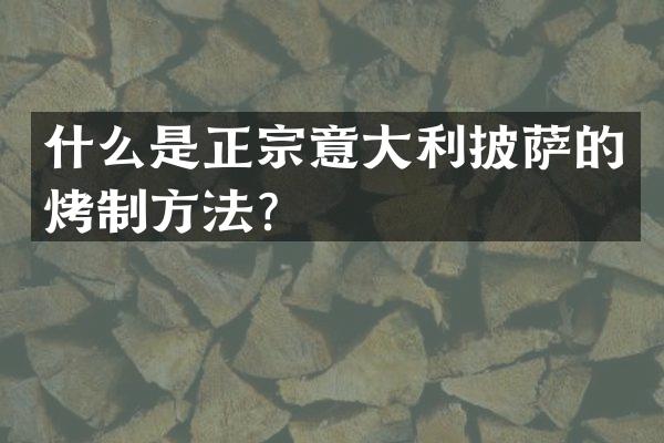 什么是正宗意大利披萨的烤制方法？