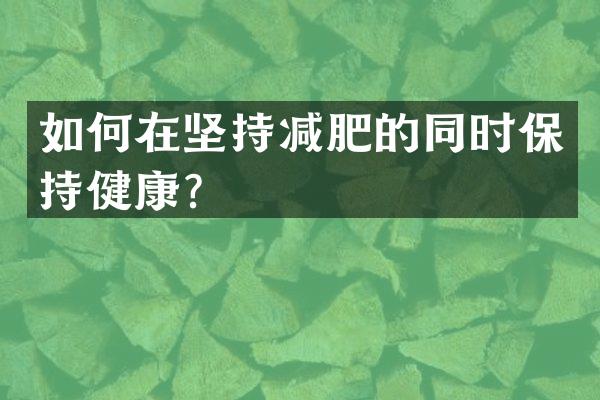 如何在坚持减肥的同时保持健康？