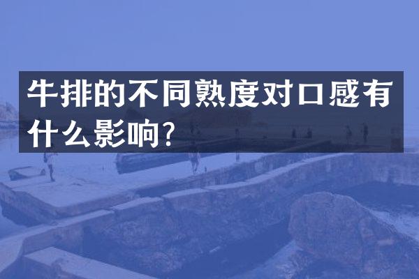 牛排的不同熟度对口感有什么影响？
