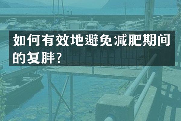 如何有效地避免减肥期间的复胖？