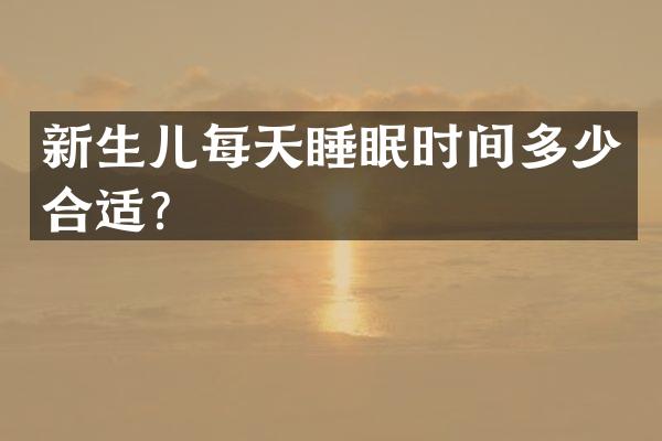 新生儿每天睡眠时间多少合适？