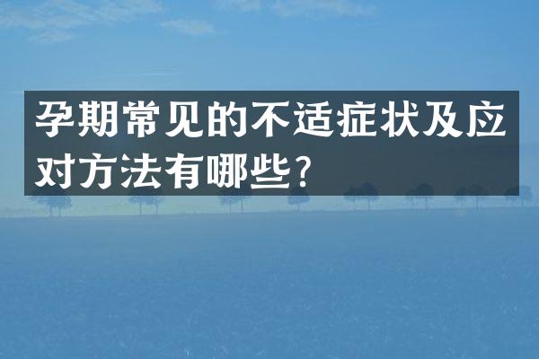 孕期常见的不适症状及应对方法有哪些？