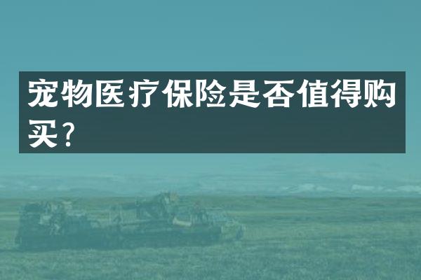 宠物医疗保险是否值得购买？
