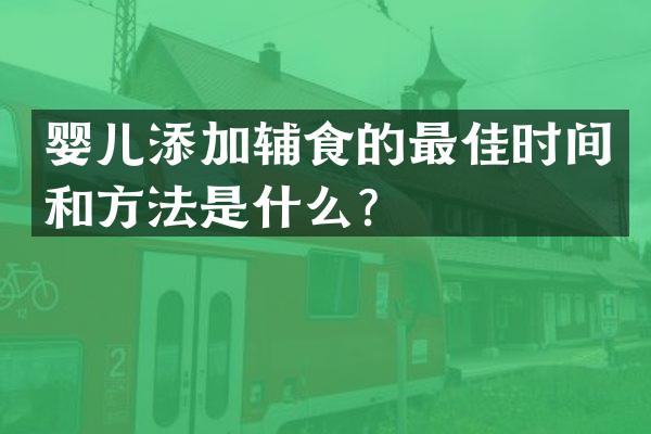 婴儿添加辅食的最佳时间和方法是什么？
