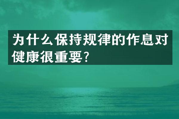 为什么保持规律的作息对健康很重要？