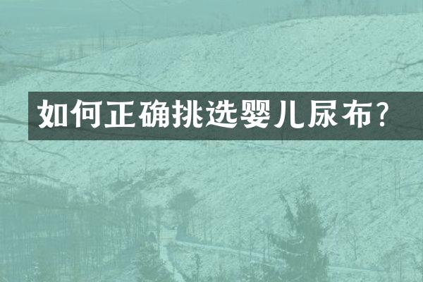 如何正确挑选婴儿尿布？