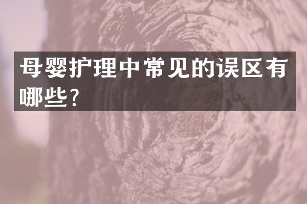 母婴护理中常见的误区有哪些？